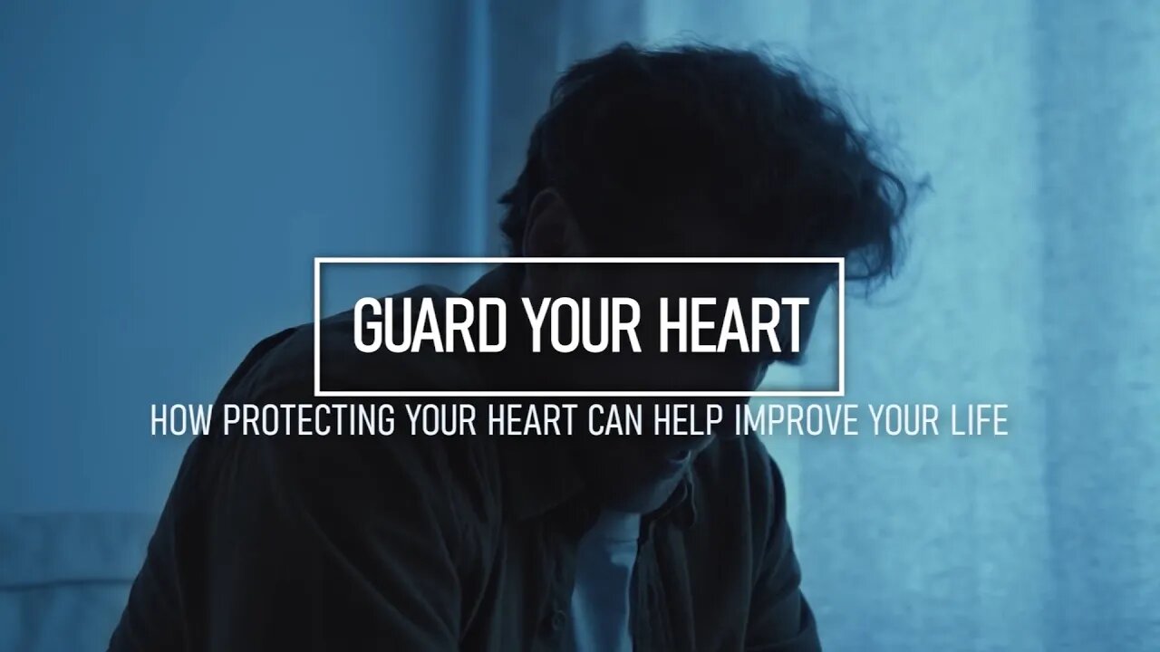 Guard Your Heart - How Protecting Your Heart Can Improve Your Life