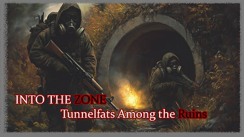 Into the Zone: Tunnel Fats Amongst the Ruins - DAY 1