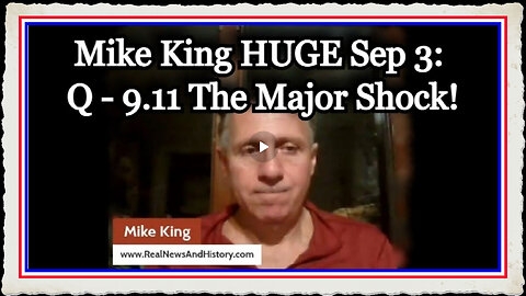 Mike King HUGE intel Sep 3, 2024 Q - 9.11 The Major Shock!