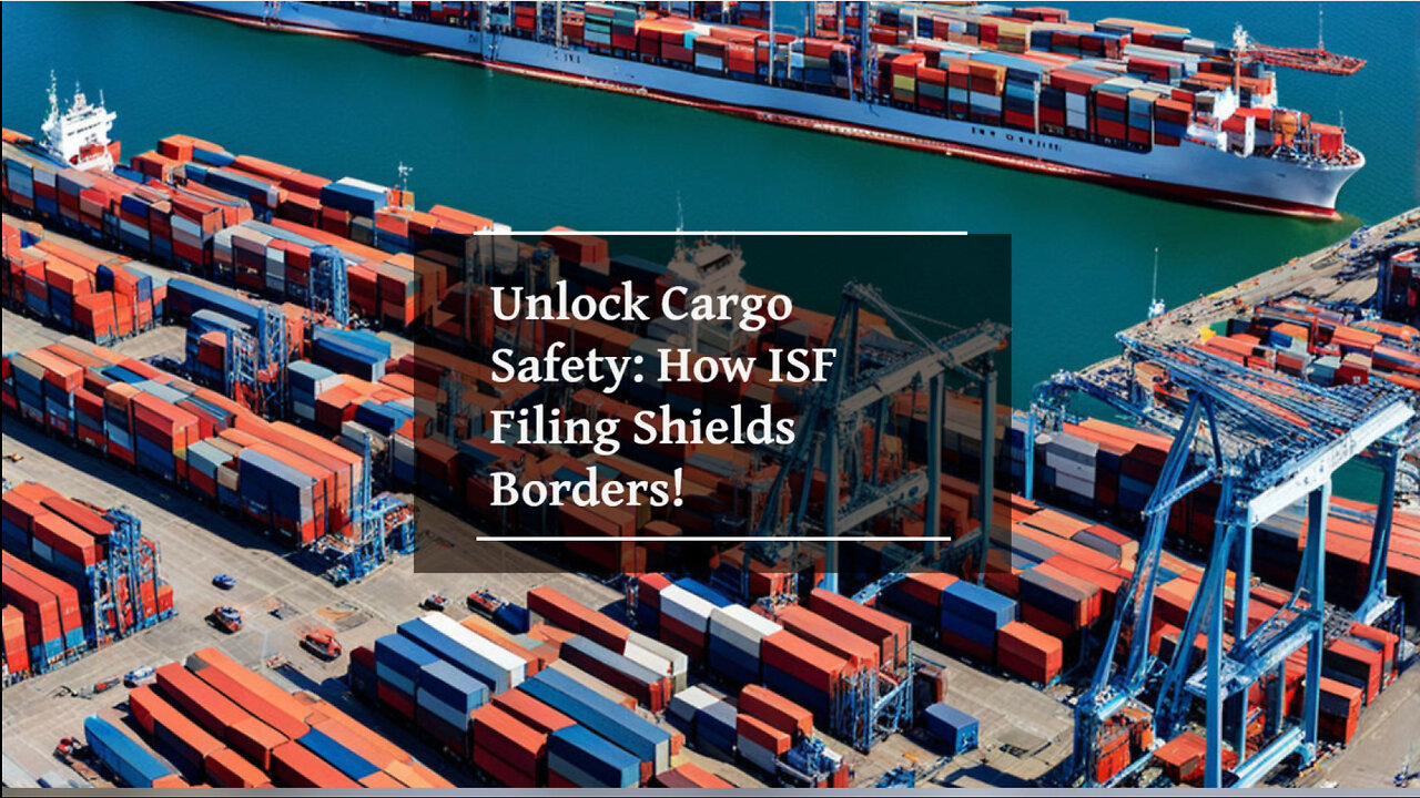 Protecting Your Cargo: The Crucial Role of ISF Filing in Ensuring Security