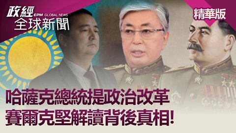 哈薩克總統提政治改革 賽爾克堅解讀背後真相！｜政經全球新聞 （精華版）｜2022.03.18