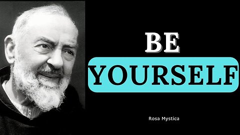 BE YOURSELF - PADRE PIO