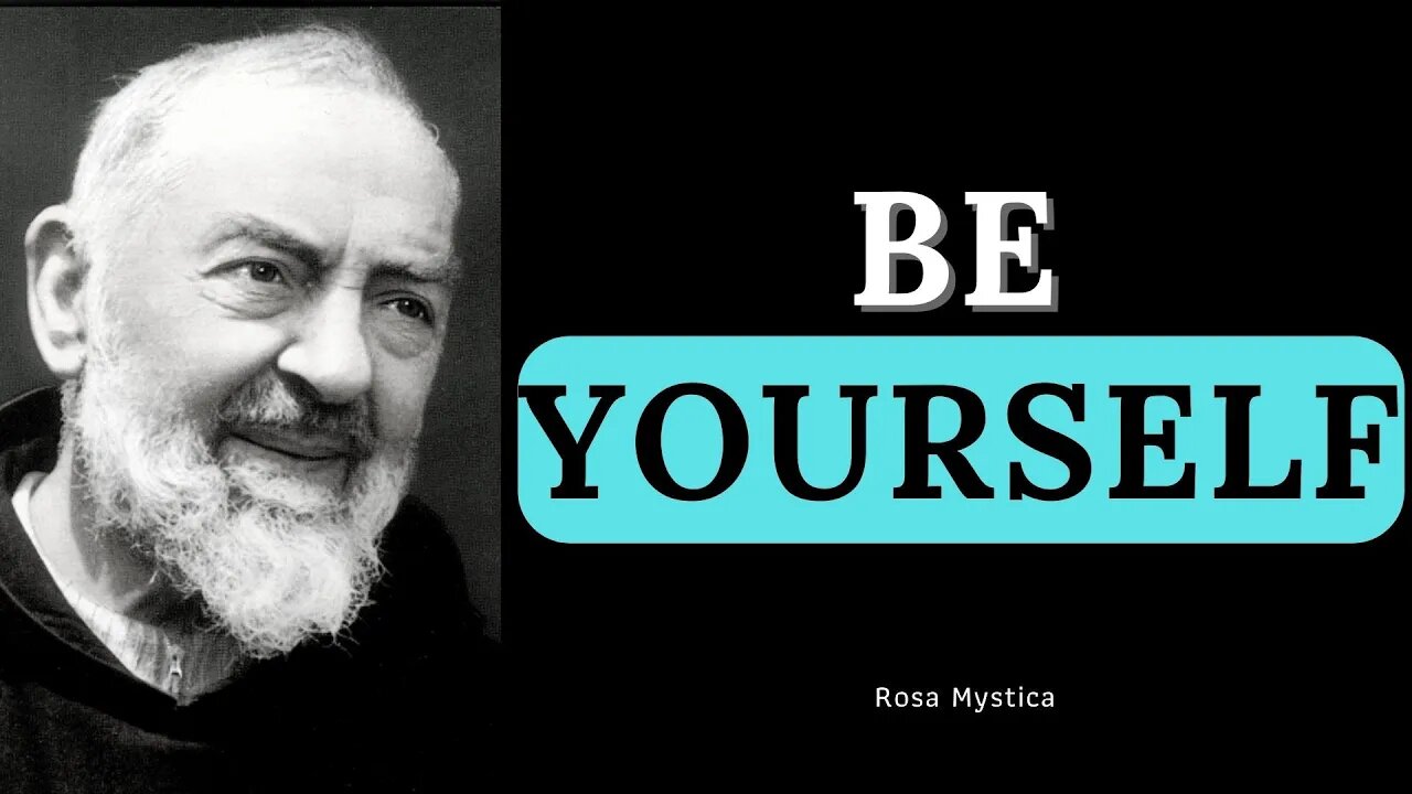 BE YOURSELF - PADRE PIO