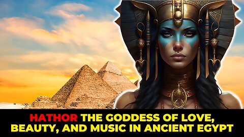 Discovering Hathor The Goddess of Love, Beauty, and Music in Ancient Egypt