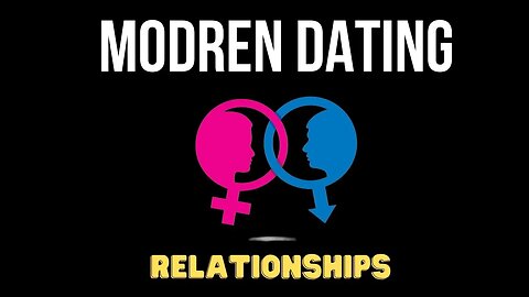 Modern Dating: Relationships Part 2