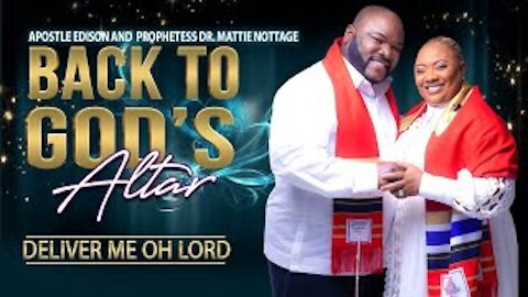 BACK TO GOD'S ALTAR - DELIVER ME OH LORD | APOSTLE EDISON & PROPHETESS MATTIE NOTTAGE