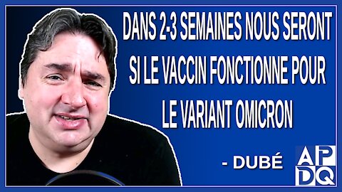 Dans 2-3 semaines nous seront si le vaccin fonctionne pour le variant omicron. Dit Dubé