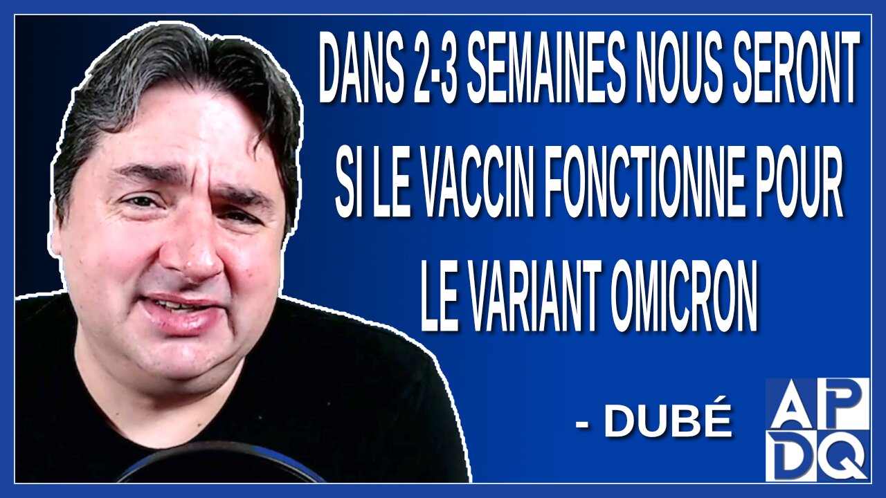 Dans 2-3 semaines nous seront si le vaccin fonctionne pour le variant omicron. Dit Dubé