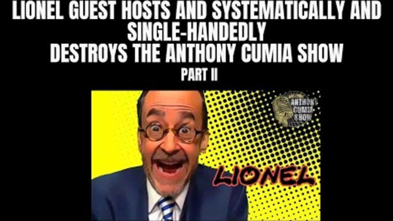 LIONEL SYSTEMATICALLY AND SINGLE-HANDEDLY DESTROYS THE ANTHONY CUMIA SHOW (PART II)