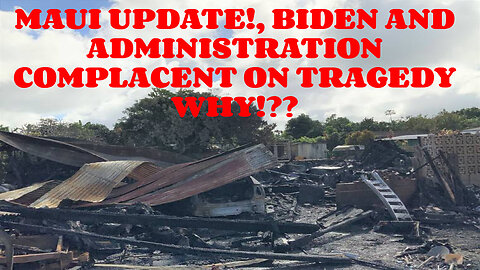 MAUI UPDATE!, BIDEN AND ADMINISTRATION COMPLACENT ON TRAGEDY WHY!??