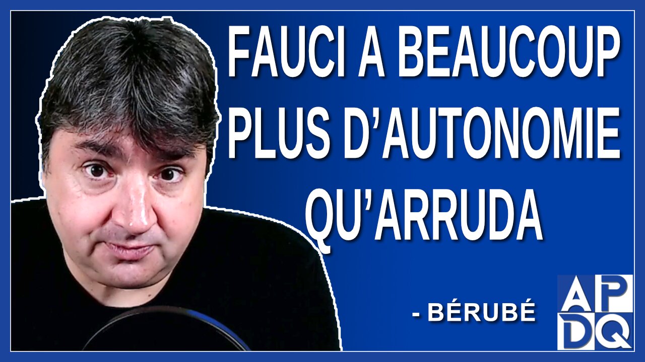 Fauci a beaucoup plus d’autonomie qu’Arruda. Dit Bérubé