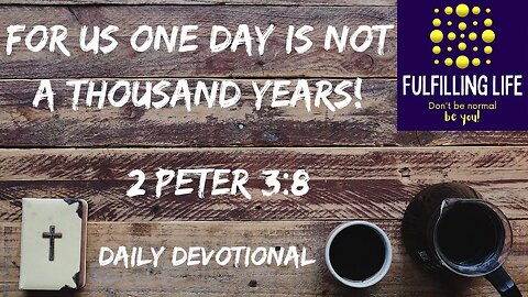 Time Is Different For God - 2 Peter 3:8 - Fulfilling Life Daily Devotional