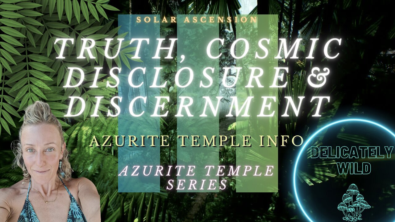 Delicately Wild - AZURITE SERIES - Episode #5 - Truth, Cosmic Disclosure & Discernment