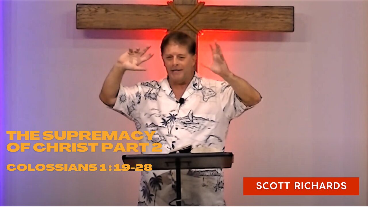 The Supremacy of Christ Part 2 - Colossians 1 19-28 - Scott Richards