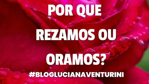 Por que rezamos ou oramos? #lucianaventurini #vivermelhor #silvioalbuquerque