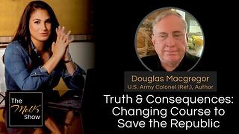 Mel K & Douglas Macgregor _ Truth & Consequences- Changing Course to Save the Republic