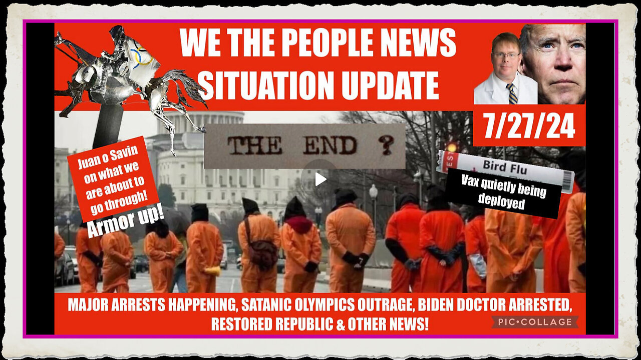 WTPN SITUATION UPDATE 7 27 24 “ARRESTS, BIRD VAX, SATANIC OLYMPICS, BIDEN DOC ARRESTED, VT-INTEL”