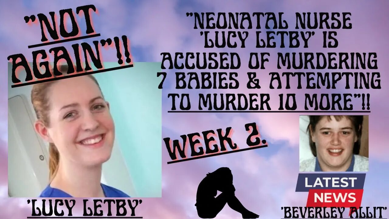 💜 “NEONATAL NURSE ‘LUCY LETBY’ IS ACCUSED OF MURDER & ATTEMPTED MURDER”!! WEEK 2, DAY 1 OF TRIAL.