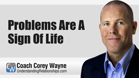 Problems Are A Sign Of Life