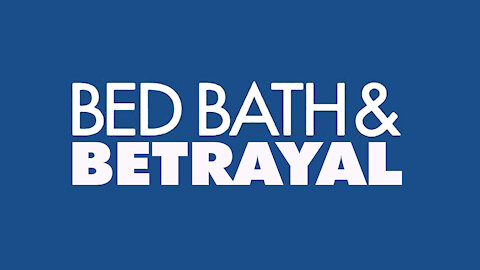 BED BATH& BETRAYAL