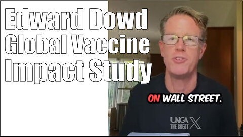 Edward Dowd - Global Vaccine Impact - Study Reveals Up to 15M Deaths, 60M Disabilities Worldwide
