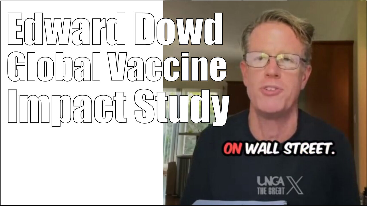 Edward Dowd - Global Vaccine Impact - Study Reveals Up to 15M Deaths, 60M Disabilities Worldwide