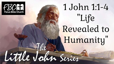 1 John 1:1-4 Life Revealed To Humanity