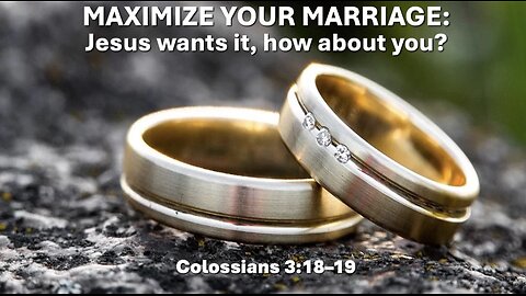 "Maximize Your Marriage" (Colossians 3:18-19, #16)