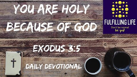 You Are Holy Ground - Exodus 3:5 - Fulfilling Life Daily Devotional