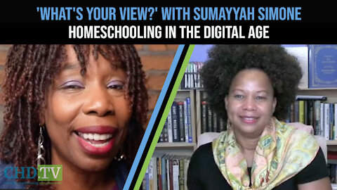 'What's Your View?' Sumayyah Simone - Homeschooling in the Digital Age