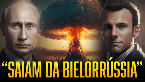 FRANÇA: "SAIAM DA BIELORRÚSSIA IMEDIATAMENTE" | RÚSSIA PREPARA "FROTA NUCLEAR"