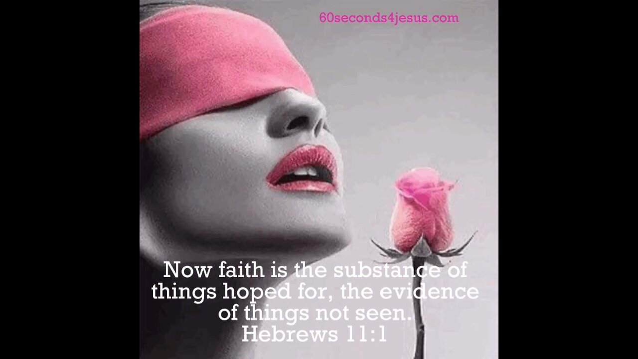 Now faith is the substance of things hoped for, the evidence of things not seen.