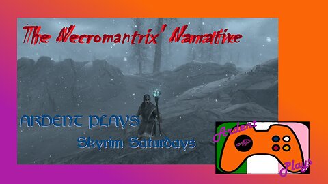 [VoD] ARDENT PLAYS Skyrim Saturdays ~ The Necromantrix' Narrative