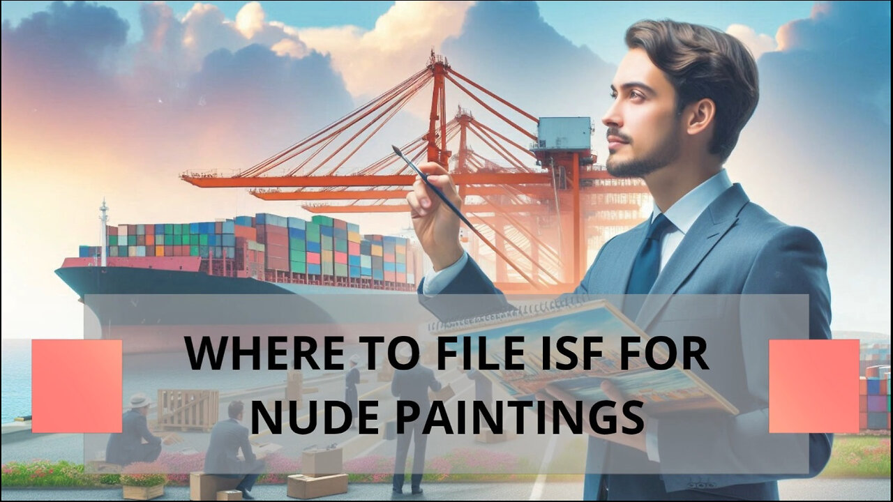 Demystifying the Importer Security Filing Process for Nude Paintings