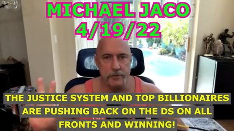 MICHAEL JACO 4/19/22 - THE JUSTICE SYSTEM AND TOP BILLIONAIRES ARE PUSHING BACK