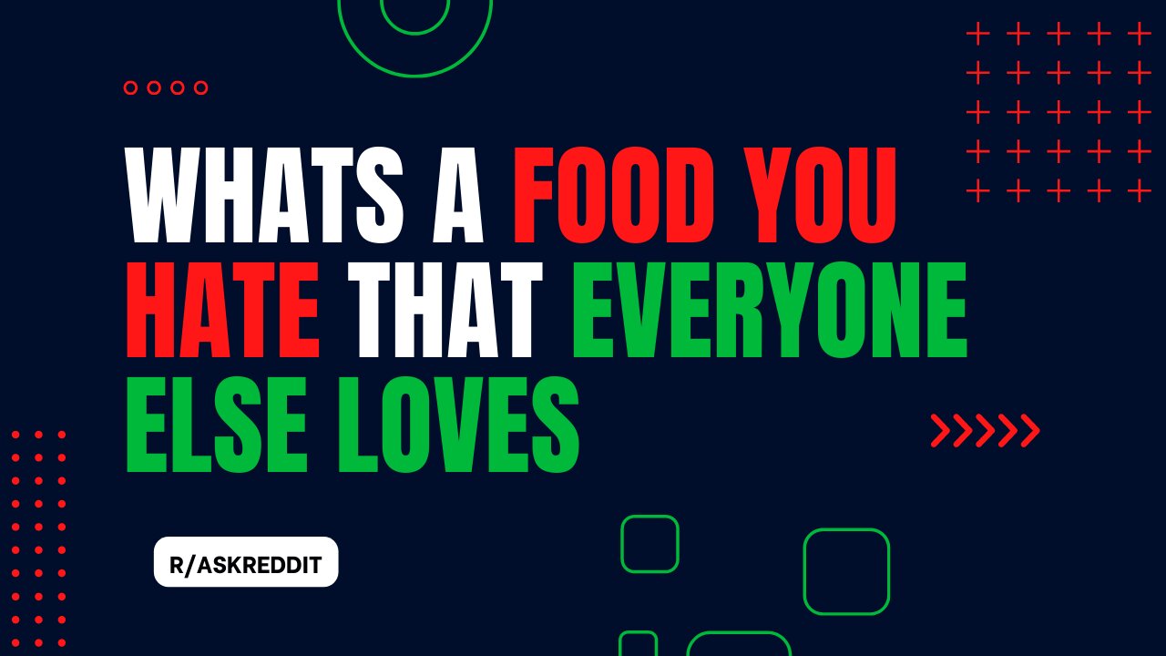 What's A Food You Hate That Everyone Else Loves | r/AskReddit | R3ady
