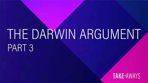 Take Aways | The Darwin Argument - Part 3 | Reasons for Hope