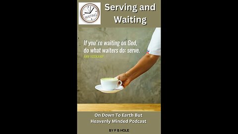 Serving and Waiting, On Down to Earth But Heavenly Minded Podcast