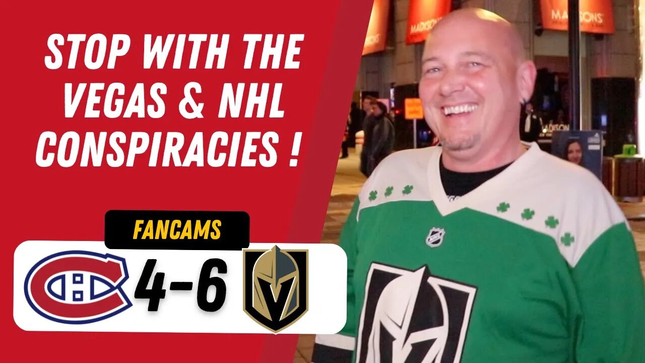 STOP WITH THE VEGAS & NHL CONSPIRACIES ! | MTL 4-6 VGK | FANCAM