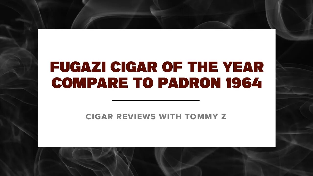 Fugazi Cigar of the Year - Compare to Padron 1964 with Tommy Z