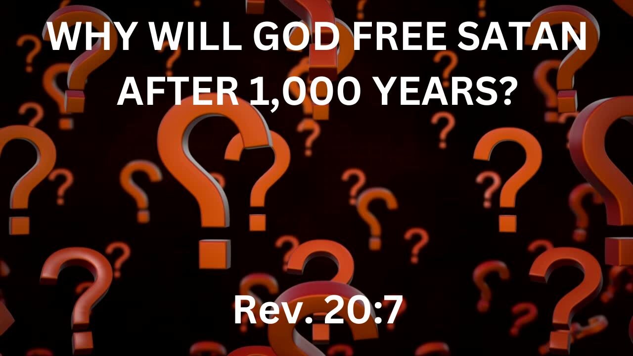 Why will God free Satan after 1,000 years?, Revelation 20:7