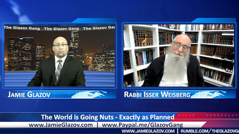 Rabbi Weisberg: The World is Going Nuts - Exactly as Planned.