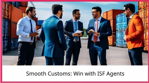 Optimize Your Customs Clearance Process with ISF Agents and Customs Brokers