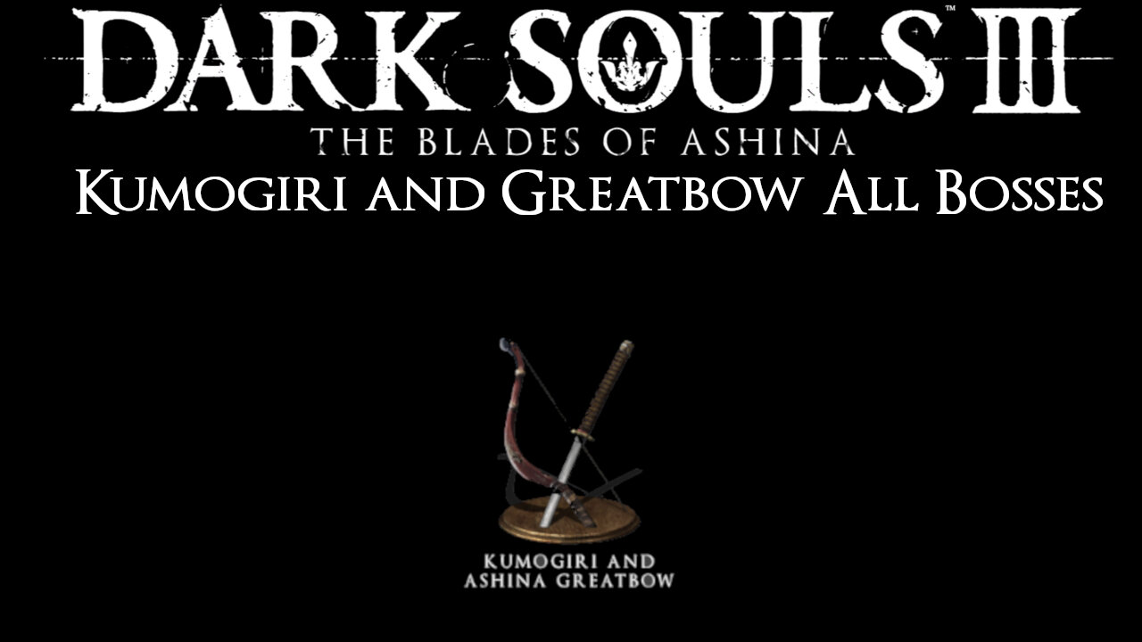 Dark Souls 3 Blades of Ashina NG+ All Bosses: Kumogiri and Greatbow (Strength in one's self)