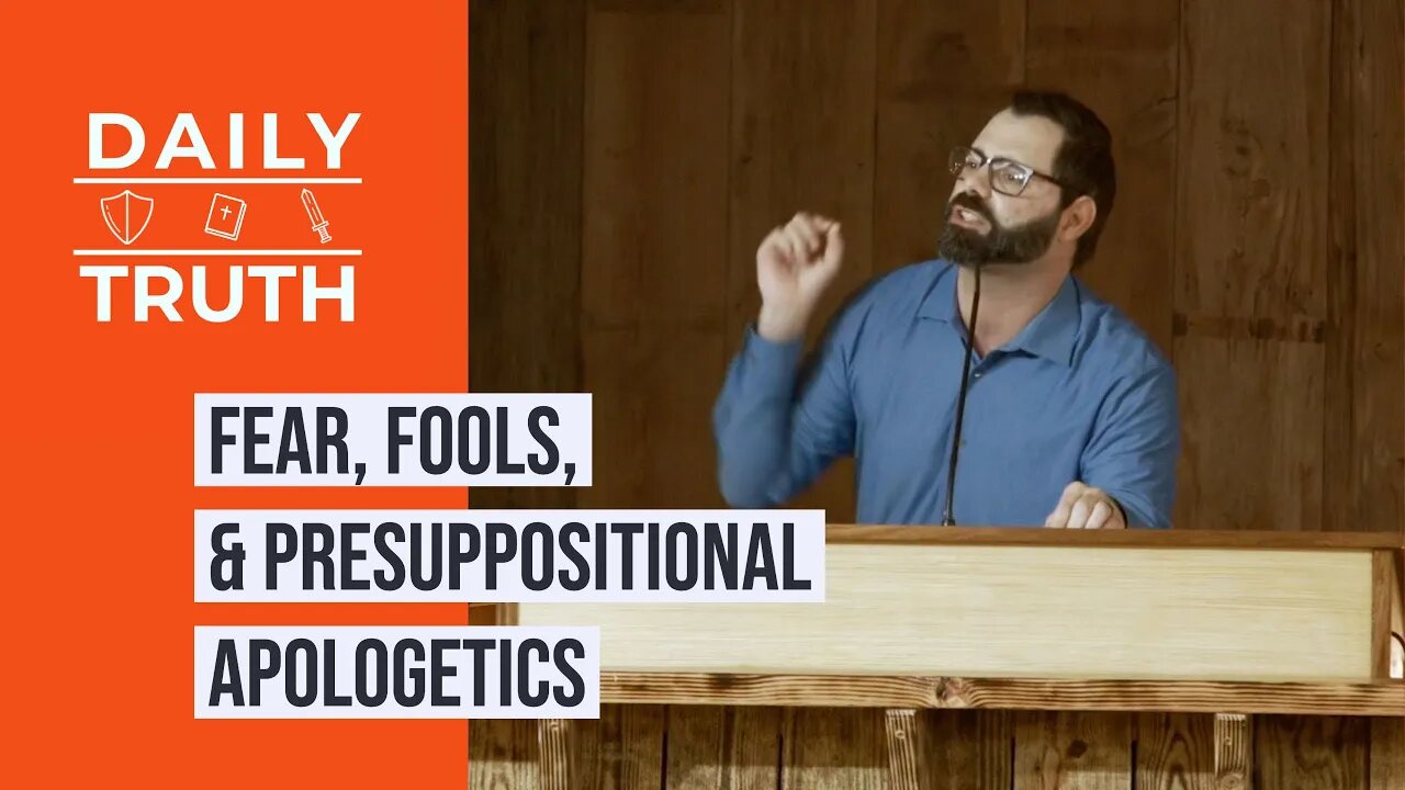 Fear, Fools, & Presuppositional Apologetics