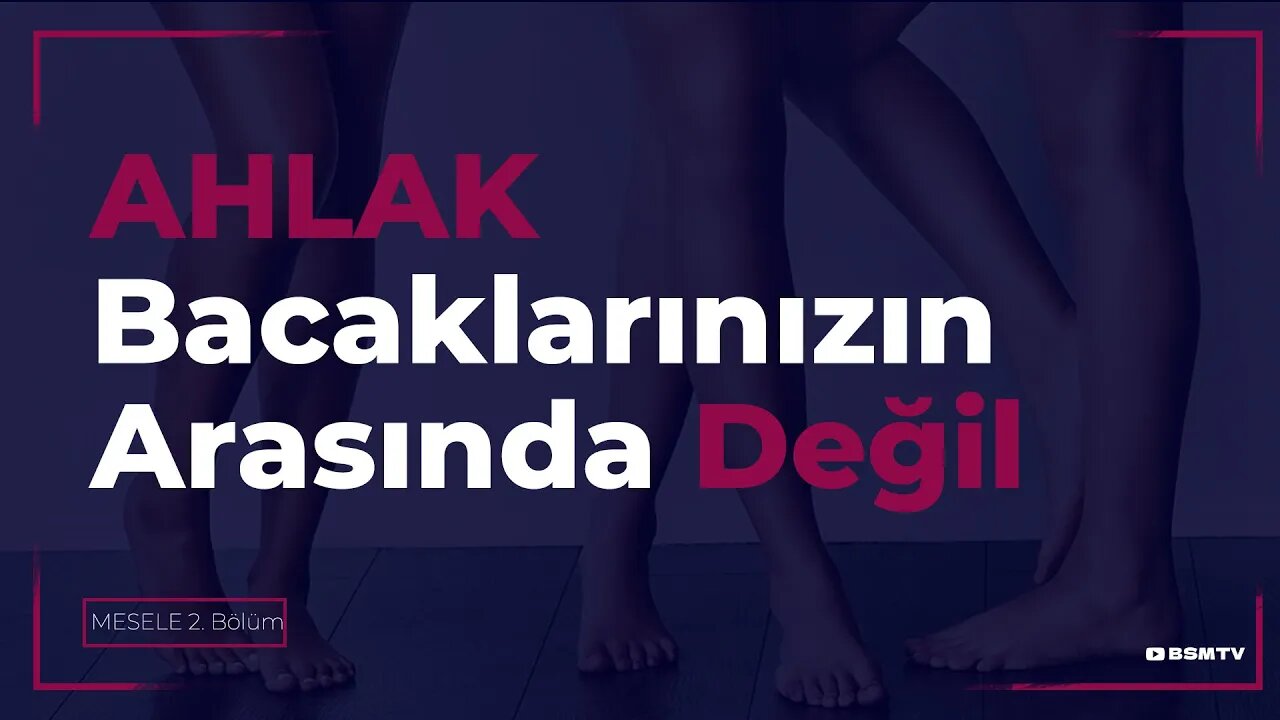 Ahlak Bacaklarınızın Arasında Değil - Mesele (2)