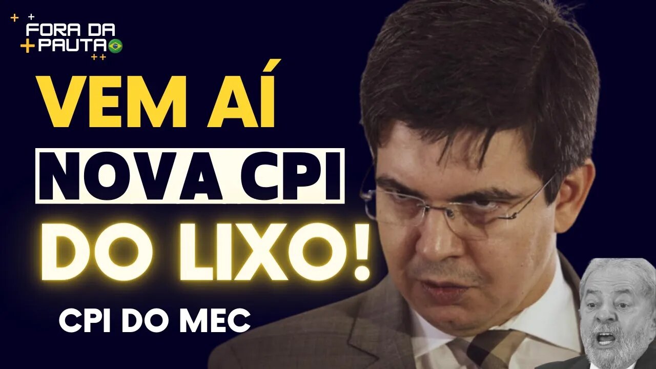 Vem aí a CPI DO LIXO parte 2! Vai dar mais nojo… (CPI do MEC)