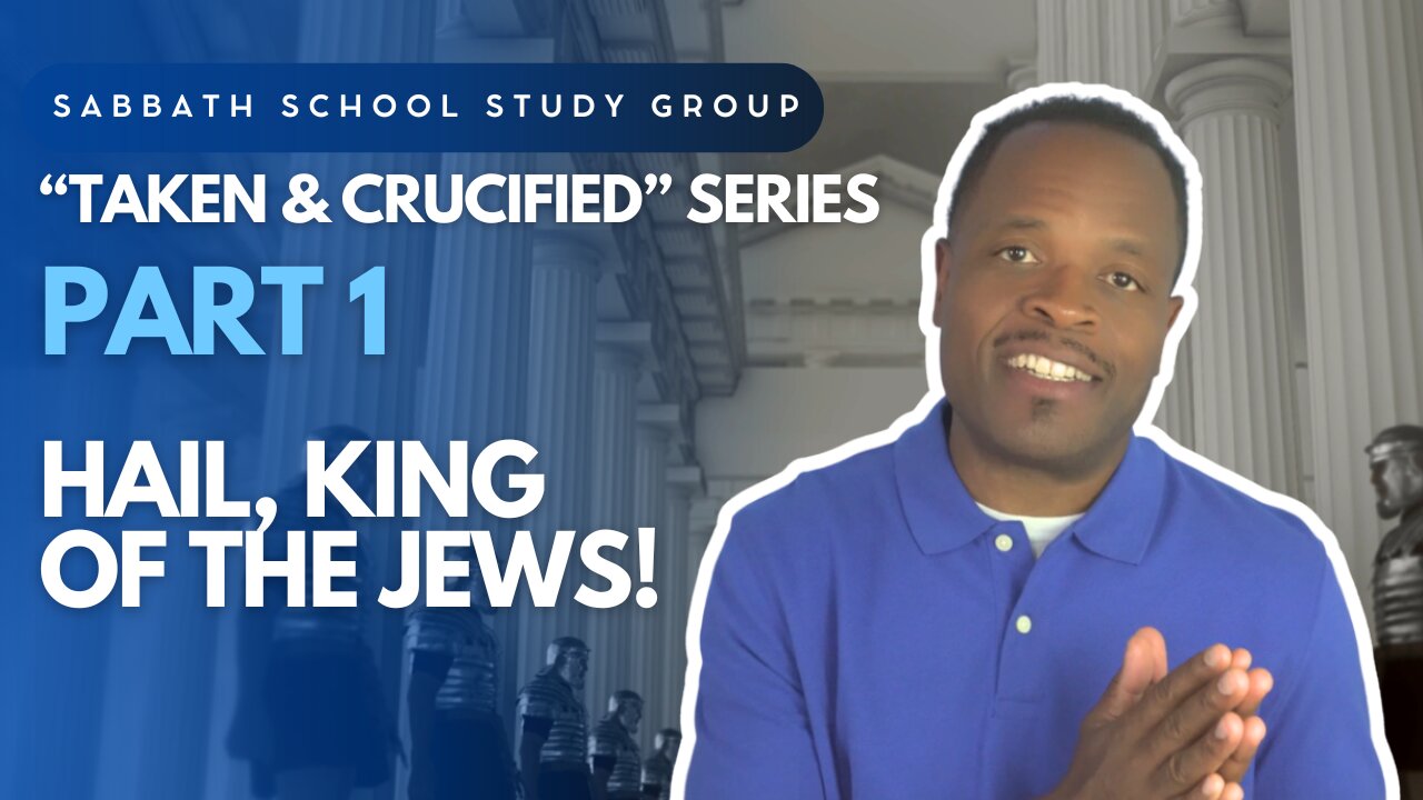 Hail, King of the Jews! (Mark 15) Sabbath School Lesson Study Group w/ Chris Bailey III