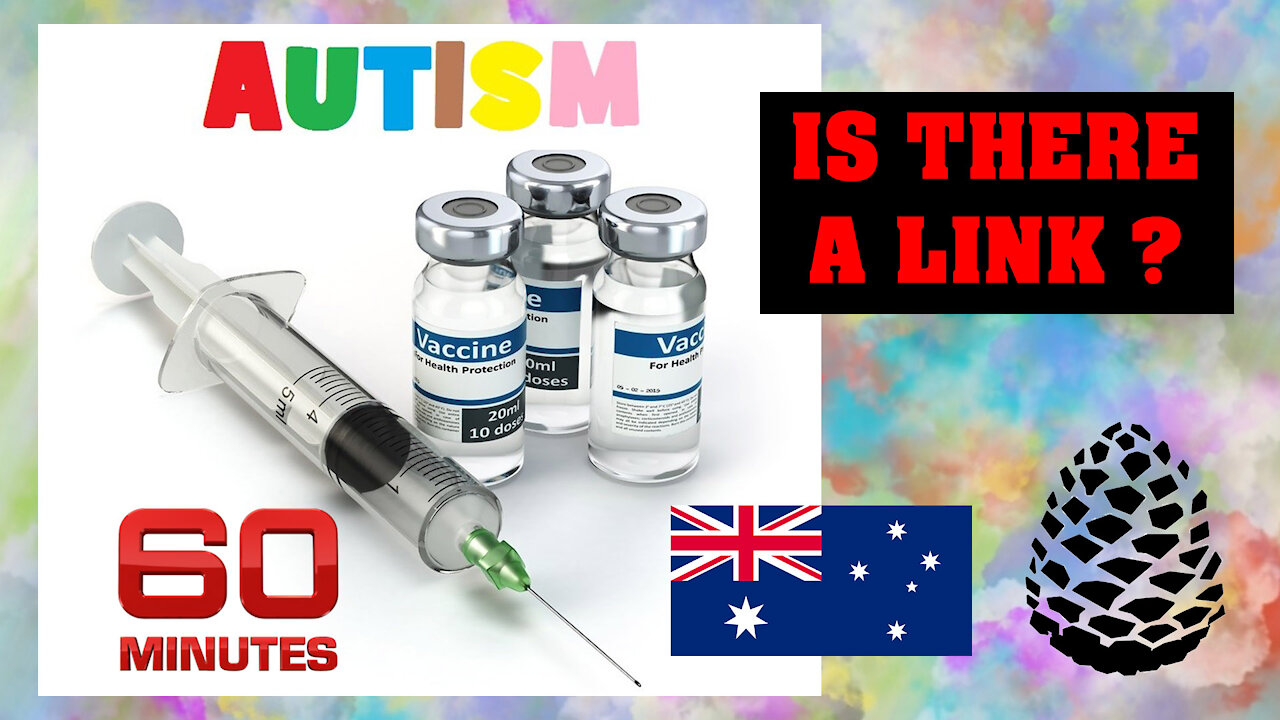 Link Between Vaccines and Autism, Controversial Research by 60 Minutes Australia, Pinecone