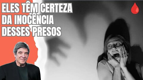 ELES TÊM CERTEZA DA INOCÊNCIA DESSES PRESOS